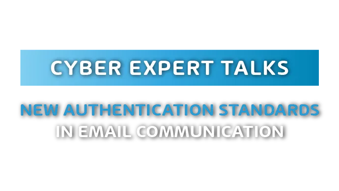 Cyber Expert Talk - New Authentication Standards in Email Communication